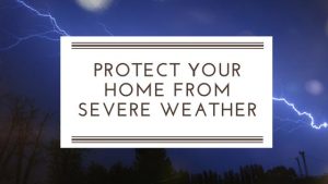 How to Protect Your Home from Severe Weather