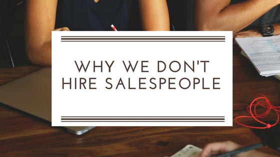 Why We Don’t Hire Salespeople
