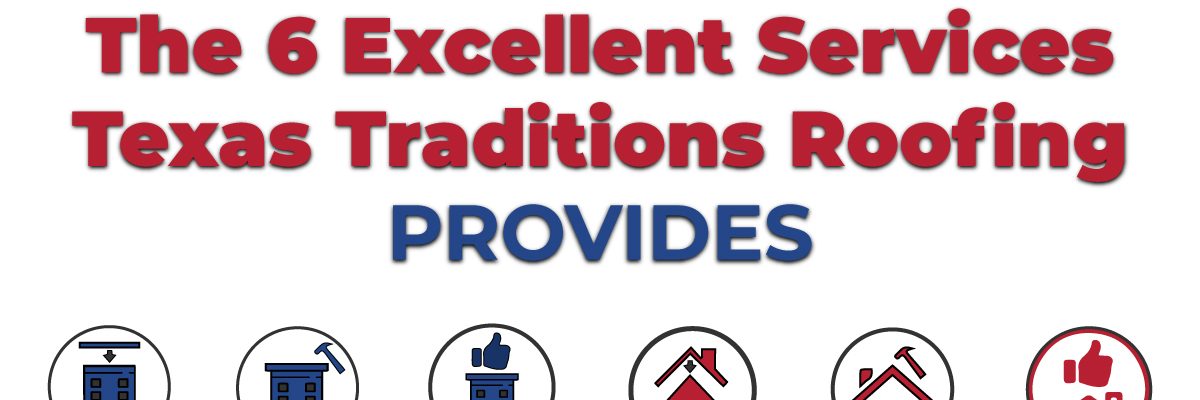 Here Are The 6 Excellent Services Texas Traditions Roofing Provides