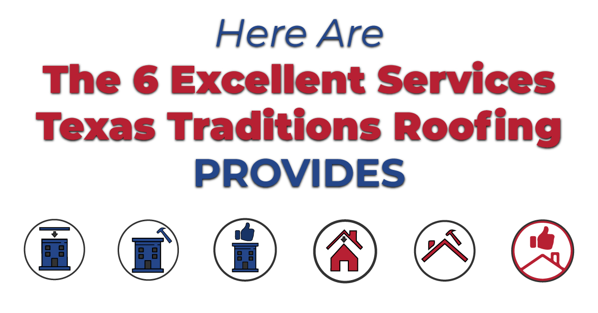 Here Are The 6 Excellent Services Texas Traditions Roofing Provides